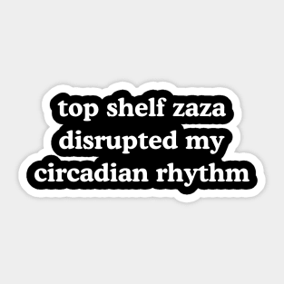 Top Shelf Zaza Disrupted My Circadian Rhythm Meme Sticker